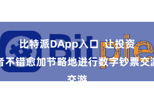 比特派DApp入口 让投资者不错愈加节略地进行数字钞票交游