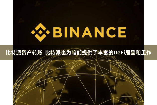 比特派资产转账 比特派也为咱们提供了丰富的DeFi居品和工作