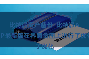 比特派资产备份  比特派APP最新版在界面贪图上进行了优化