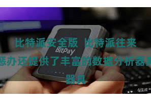 比特派安全版  比特派往来惩办还提供了丰富的数据分析器具