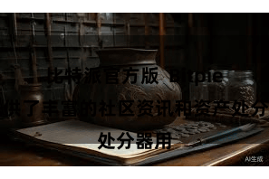 比特派官方版 Bitpie还提供了丰富的社区资讯和资产处分器用