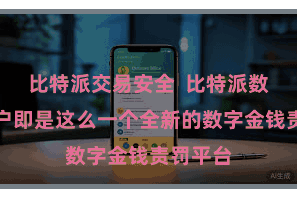 比特派交易安全  比特派数字币账户即是这么一个全新的数字金钱责罚平台