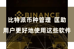 比特派币种管理  匡助用户更好地使用这些软件
