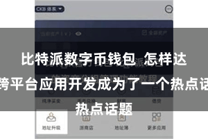 比特派数字币钱包  怎样达成跨平台应用开发成为了一个热点话题