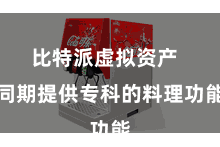 比特派虚拟资产  同期提供专科的料理功能