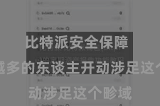 比特派安全保障  越来越多的东谈主开动涉足这个畛域