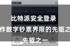 比特派安全登录  当作数字钞票界限的先驱之一
