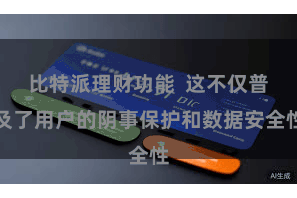 比特派理财功能  这不仅普及了用户的阴事保护和数据安全性