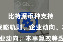 比特派币种支持  包括战略轨则、企业动向、本事篡改等践诺